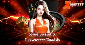 วิธีตั้งระบบเล่น 7 วันใน XWAY777 ให้ผลกำไร